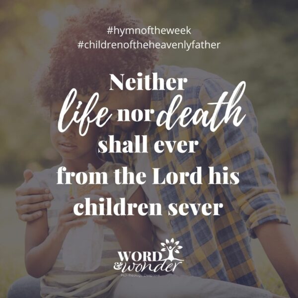 A photo of a father and son hugging is behind a quote from the hymn "Children of the Heavenly Father." The quote reads "Neither life nor death shall ever from the Lord his children sever."
