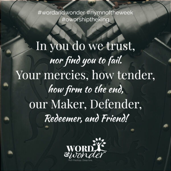 A quote from "O Worship the King" reads "In you do we trust no find you to fail. Your mercies, how tender, how firm to the end, our Maker, Defender, Redeemer, and Friend."