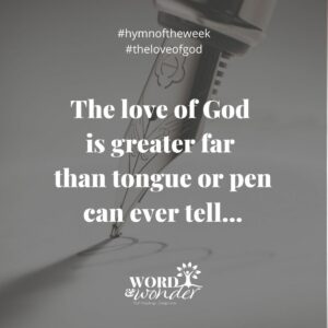 A quote from the hymn "The Love of God" reads "The love of God is greater far than tongue or pen can ever tell."